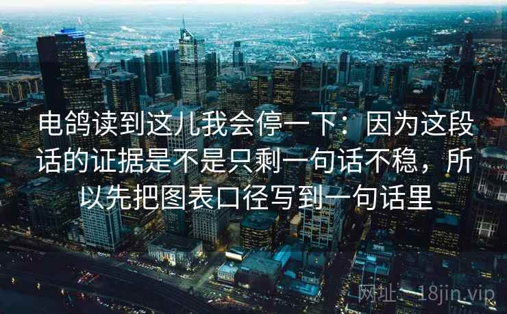 电鸽读到这儿我会停一下：因为这段话的证据是不是只剩一句话不稳，所以先把图表口径写到一句话里